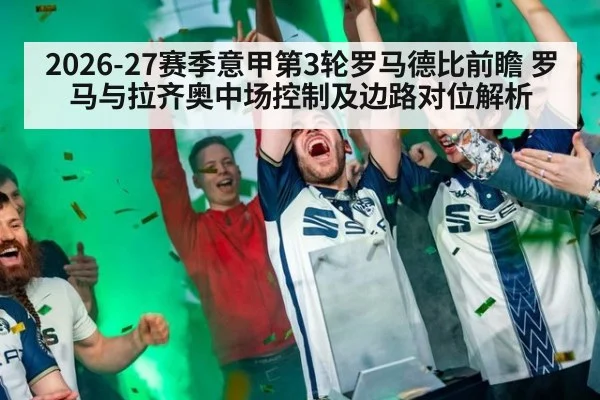 2026-27赛季意甲第3轮罗马德比前瞻 罗马与拉齐奥中场控制及边路对位解析